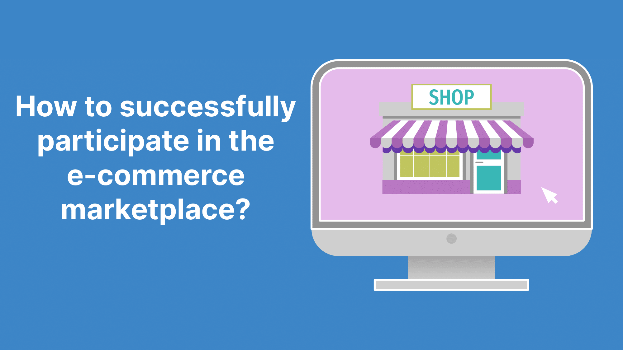 How to successfully participate in the e-commerce marketplace?